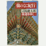 【風の便り】司馬遼太郎「街道をゆく」の足跡を辿る。蜀・韓のくに、そして次なる雲南・江南へ